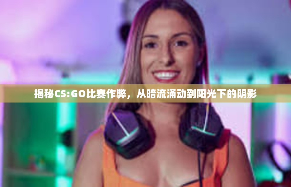 揭秘CS:GO比赛作弊，从暗流涌动到阳光下的阴影