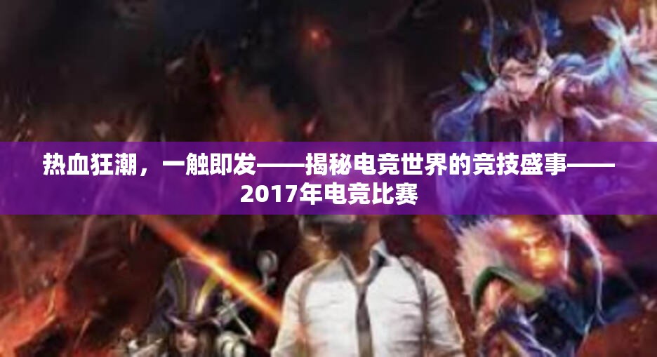 热血狂潮，一触即发——揭秘电竞世界的竞技盛事——2017年电竞比赛